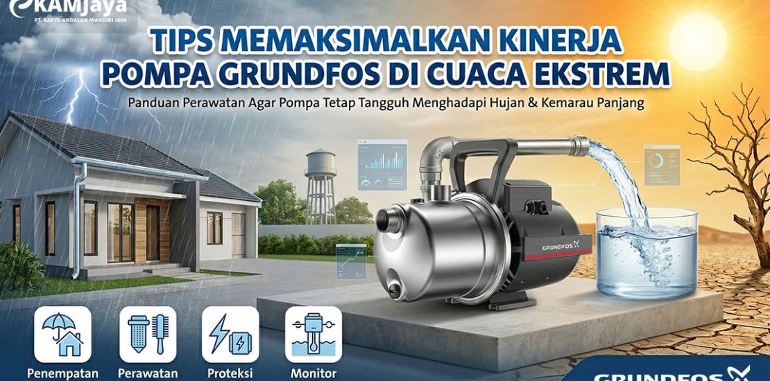 Tips Memaksimalkan Kinerja Pompa Grundfos di Cuaca Ekstrem